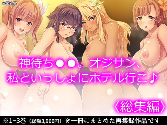 「JK」 神待ちJK。オジサン、私といっしょにホテル行こ♪ ＜総集編＞...