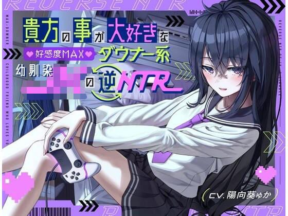 「JK」 貴方の事が大好きな好感度MAXダウナー系幼馴染JKの逆NTR...