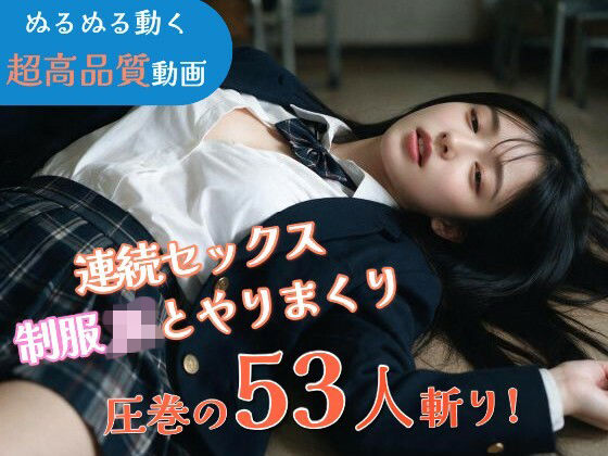 「JK」 【JK53人斬り】女子校生と連続セックスでヤリまくる 〜前戯...