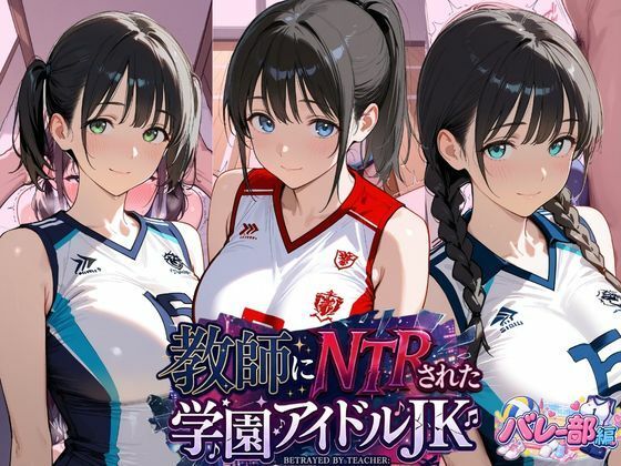 「JK」 教師にNTRされた学園アイドルJ〇 バレー部編 『同人』