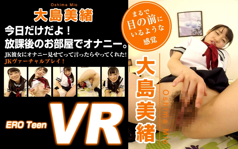 ＜JK＞ 【VR】ERO Teen VR 大島美緒 今日だけだよ！放課...